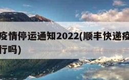 顺丰疫情停运通知2022(顺丰快递疫情正常运行吗)