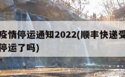 顺丰疫情停运通知2022(顺丰快递受疫情影响停运了吗)